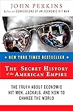 The Secret History of the American Empire: The Truth About Economic Hit Men, Jackals, and How to Change the World (John Perkins Economic Hitman Series)