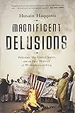 Magnificent Delusions: Pakistan, the United States, and an Epic History of Misunderstanding