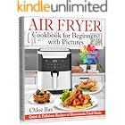 Air Fryer Cookbook for Beginners with Pictures: Quick & Delicious Recipes of Homemade Fried Meals | Easy Book to Cook Healthy Food