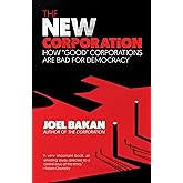 The New Corporation: How "Good" Corporations Are Bad for Democracy