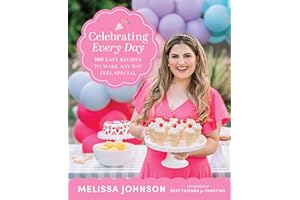 Celebrating Every Day: 100 Easy Recipes to Make Any Day Feel Special