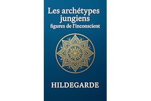 Les archétypes de Carl Jung : figures de l’inconscient: Découvrez les dynamiques profondes de l’âme humaine, sans céder aux r