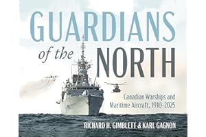 Guardians of the North: Canadian Warships and Maritime Aircraft, 1910-2025