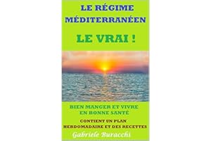 LE RÉGIME MÉDITERRANÉEN. LE VRAI ! BIEN MANGER ET VIVRE EN BONNE SANTÉ. CONTIENT UN PLAN HEBDOMADAIRE ET DES RECETTES (Diète 