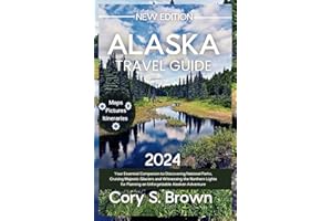 Alaska Travel Guide 2024: Your Essential Companion to Discovering National Parks, Cruising Majestic Glaciers and Witnessing the Northern Lights for ... Alaskan Adventure (2024 Updated Travel Books)