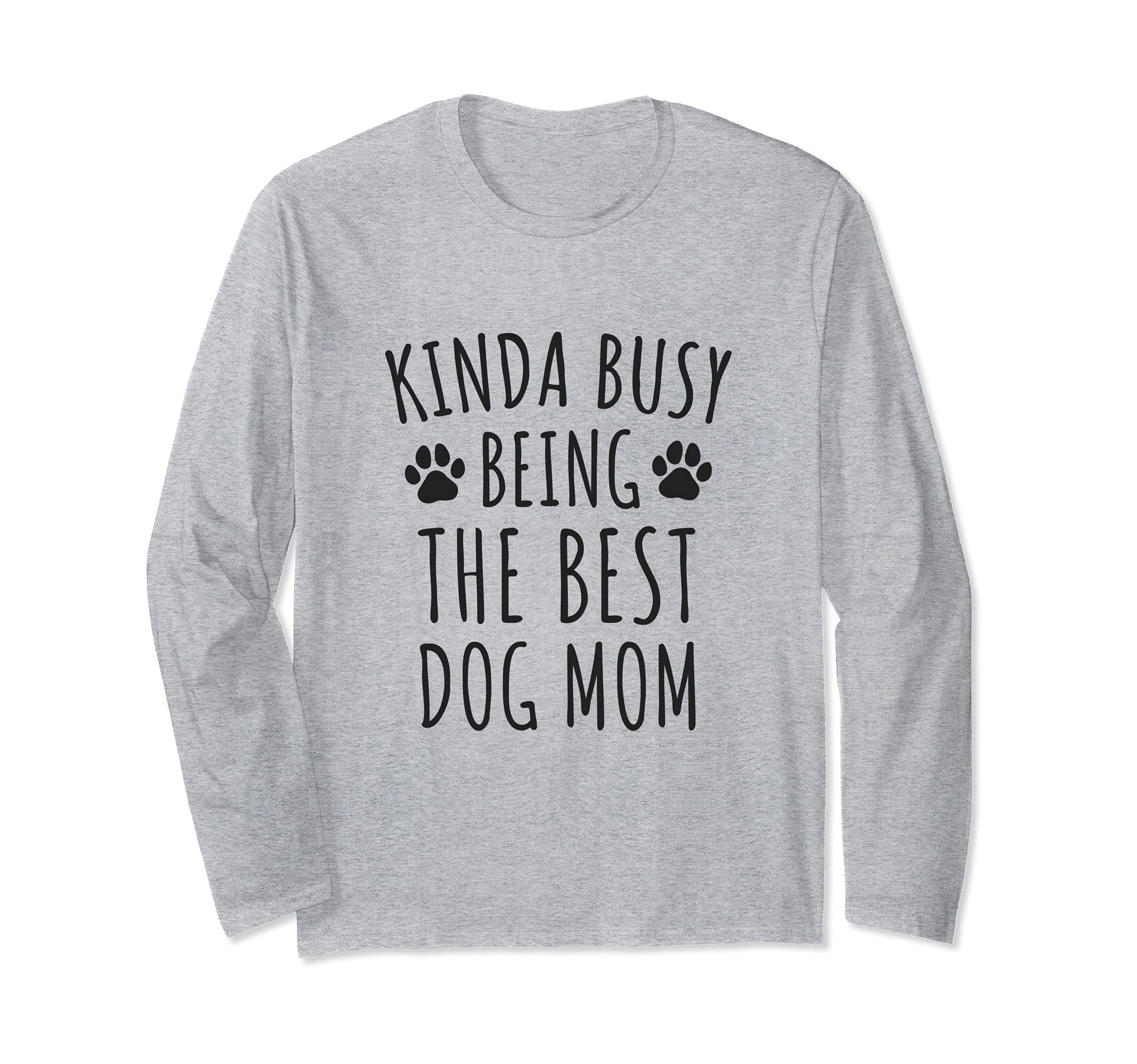 Kinda Busy Being The Best Dog Mom - Dog Owners Cute Paws Long Sleeve T-Shirt