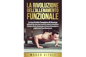 La Rivoluzione dell’Allenamento Funzionale: La tua Guida Completa di Startup: Allenati da casa con esercizi veloci e mirati p