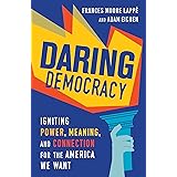 Daring Democracy: Igniting Power, Meaning, and Connection for the America We Want