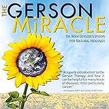 The Gerson Miracle - Dr. Max Gerson's Vision for Natural Healing