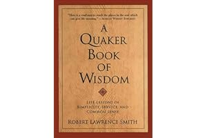 A Quaker Book of Wisdom: Life Lessons In Simplicity, Service, And Common Sense