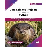 Data Science Projects Using Python: Step-by-step guide for data science beginners with a practical approach (English Edition)