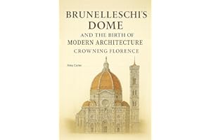 Brunelleschi’s Dome and the Birth of Modern Architecture: Crowning Florence (Sacred Structures: Architecture, Meaning, and Re