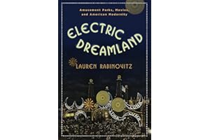 Electric Dreamland: Amusement Parks, Movies, and American Modernity (Film and Culture Series)