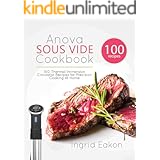 Anova Sous Vide Cookbook: 100 Thermal Immersion Circulator Recipes for Precision Cooking At Home