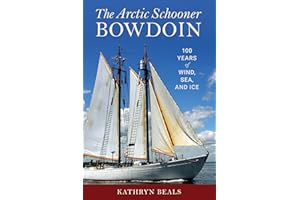 The Arctic Schooner Bowdoin: One Hundred Years of Wind, Sea, and Ice