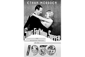 Sing for Your Supper: The Broadway Musical in the 1930s (Golden Age of the Broadway Musical)