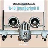 A-10 Thunderbolt II: Fairchild Republic’s Warthog at War (Legends of Warfare: Aviation, 17)