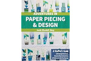 Adventures in Paper Piecing & Design: A Quilter's Guide with Design Exercises, Step-by-Step Instructions & Patterns to Get Yo