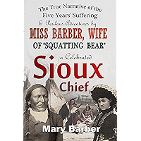 The True Narrative of the Five Years' Suffering and Perilous Adventures by Miss Barber, Wife of "Squatting Bear," a… book cover