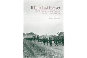 It Can't Last Forever: The 19th Battalion and the Canadian Corps in the First World War (Canadian Unit, Formation, and Command Histories, 3)