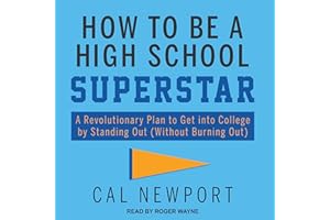 How to Be a High School Superstar: A Revolutionary Plan to Get into College by Standing Out (Without Burning Out)