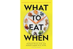 What to Eat When: A Strategic Plan to Improve Your Health and Life Through Food