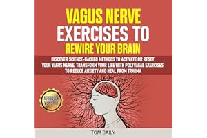 Vagus Nerve Exercises to Rewire Your Brain: Discover Science-Backed Methods to Activate or Reset Your Vagus Nerve. Transform 