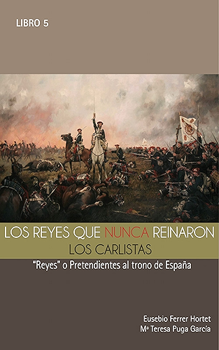 Download LOS REYES QUE NUNCA REINARON: Los Carlistas.: “Reyes” o pretendientes al trono de España (Biografías Históricas nº 5) (Spanish Edition) PDF