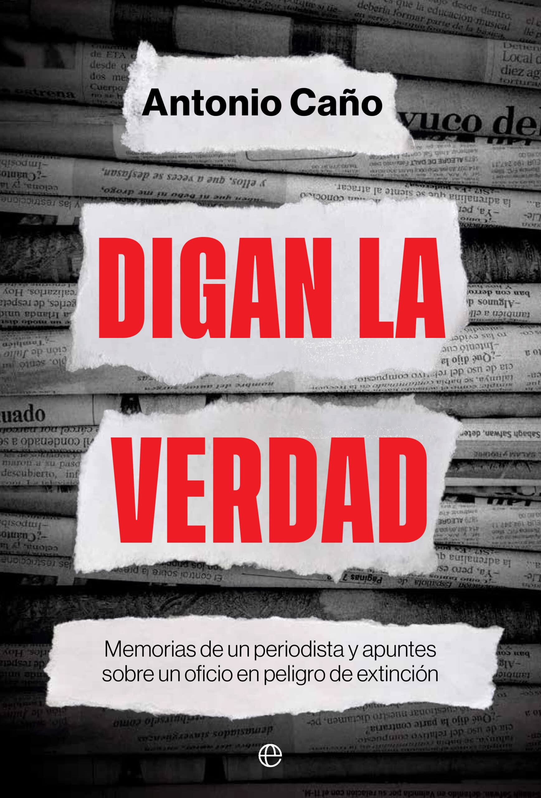 Portada de Digan la verdad: Memorias de un periodista y apuntes sobre un oficio en peligro de extinción