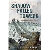 In the Shadow of the Fallen Towers: The Seconds, Minutes, Hours, Days, Weeks, Months, and Years after the 9/11 Attacks