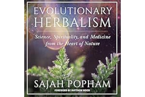 Evolutionary Herbalism: Science, Spirituality, and Medicine from the Heart of Nature