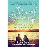 The Empowered Wife: Six Surprising Secrets for Attracting Your Husband's Time, Attention, and Affect ion