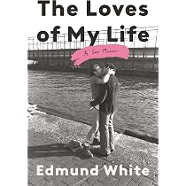 The Loves of My Life: A Sex Memoir: White, Edmund: 9781639733729 ...