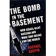 The Bomb in the Basement: How Israel Went Nuclear and What That Means for the World