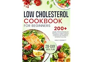 Low Cholesterol Cookbook for Beginners: 200+ Delicious Recipes for 1800 Days to Support Healthy Cholesterol Levels, Improve C