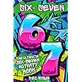 6...7... SIX SEVEN!: The Ultimate Six-Seven Activity Book: A Birthday, Easter, Christmas Stocking Stuffer Gift for Tweens & T