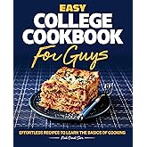 Easy College Cookbook for Guys: Effortless Recipes to Learn the Basics of Cooking