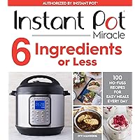 Instant Pot Miracle 6 Ingredients or Less: 100 No-Fuss Recipes for Easy Meals Every Day