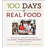 100 Days of Real Food: How We Did It, What We Learned, and 100 Easy, Wholesome Recipes Your Family Will Love (100 Days of Rea