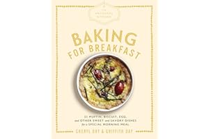 The Artisanal Kitchen: Baking for Breakfast: 33 Muffin, Biscuit, Egg, and Other Sweet and Savory Dishes for a Special Morning Meal