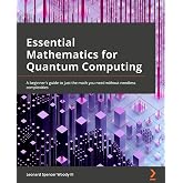 Essential Mathematics for Quantum Computing: A beginner's guide to just the math you need without needless complexities