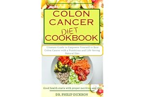 COLON CANCER DIET COOKBOOK: The Ultimate Guide to Empower Yourself to Beat Colon Cancer with a Nutritious and Life-Saving Nat