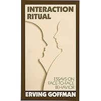 Interaction Ritual - Essays on Face-to-Face Behavior