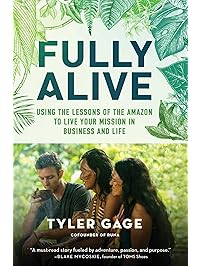 Fully Alive: Using the Lessons of the Amazon to Live Your Mission in Business and Life