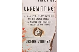Unremitting: The Marine “Bastard” Battalion and the Savage Battle that Marked the True Start of America’s War in Iraq