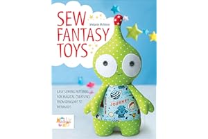 Sew Fantasy Toys: Easy Sewing Patterns for Magical Creatures from Dragons to Mermaids