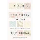 The Life You Were Reborn to Live: Dismantling 12 Lies That Rob Your Intimacy with God