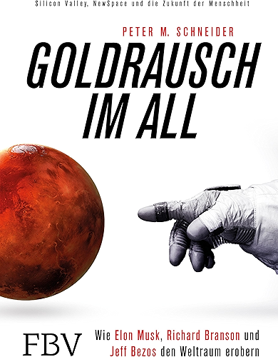 Download Goldrausch im All: Wie Elon Musk, Richard Branson und Jeff Bezos den Weltraum erobern – Silicon Valley, NewSpace und die Zukunft der Menschheit (German Edition) PDF