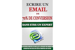 Ecrire Un Email De 70 % De Conversion Sans Etre Un Expert: La Méthode Prouvée En email Qui Va Engager Vos Prospects, Augmente