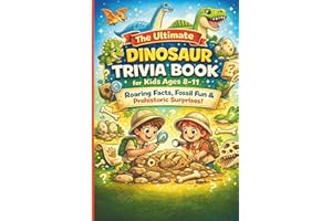 The Ultimate Dinosaur Trivia Book for Kids Ages 8–11: Roaring Facts, Fossil Fun & Prehistoric Surprises!